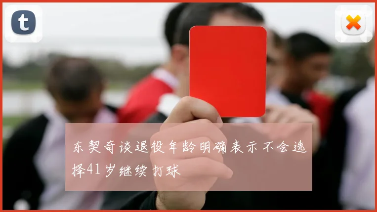 东契奇谈退役年龄明确表示不会选择41岁继续打球